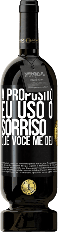 «A propósito, eu uso o sorriso que você me deu» Edição Premium MBS® Reserva