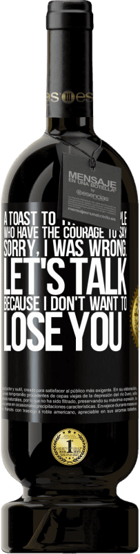 49,95 € | Red Wine Premium Edition MBS® Reserve A toast to those people who have the courage to say Sorry, I was wrong. Let's talk, because I don't want to lose you Black Label. Customizable label Reserve 12 Months Harvest 2016 Tempranillo