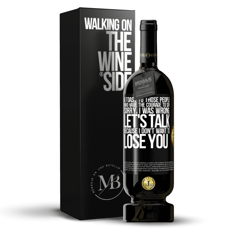 49,95 € Free Shipping | Red Wine Premium Edition MBS® Reserve A toast to those people who have the courage to say Sorry, I was wrong. Let's talk, because I don't want to lose you Black Label. Customizable label Reserve 12 Months Harvest 2014 Tempranillo