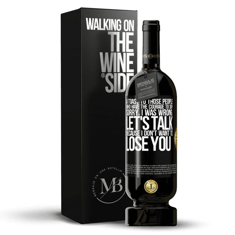 49,95 € Free Shipping | Red Wine Premium Edition MBS® Reserve A toast to those people who have the courage to say Sorry, I was wrong. Let's talk, because I don't want to lose you Black Label. Customizable label Reserve 12 Months Harvest 2015 Tempranillo