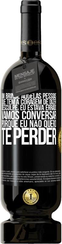 49,95 € | Vinho tinto Edição Premium MBS® Reserva Um brinde àquelas pessoas que têm a coragem de dizer Desculpe, eu estava errado. Vamos conversar, porque eu não quero te Etiqueta Preta. Etiqueta personalizável Reserva 12 Meses Colheita 2016 Tempranillo