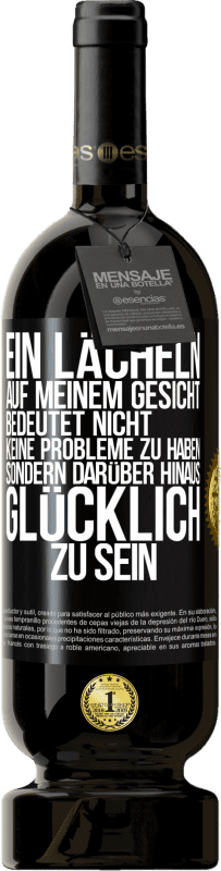 Kostenloser Versand | Rotwein Premium Ausgabe MBS® Reserve Ein Lächeln auf meinem Gesicht bedeutet nicht, keine Probleme zu haben, sondern darüber hinaus glücklich zu sein Schwarzes Etikett. Anpassbares Etikett Reserve 12 Monate Ernte 2014 Tempranillo