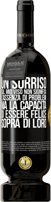 49,95 € Spedizione Gratuita | Vino rosso Edizione Premium MBS® Riserva Un sorriso sul mio viso non significa l'assenza di problemi, ma la capacità di essere felice sopra di loro Etichetta Nera. Etichetta personalizzabile Riserva 12 Mesi Raccogliere 2014 Tempranillo