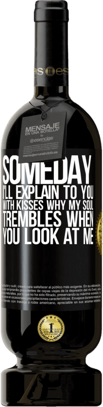 49,95 € | Red Wine Premium Edition MBS® Reserve Someday I'll explain to you with kisses why my soul trembles when you look at me Black Label. Customizable label Reserve 12 Months Harvest 2016 Tempranillo