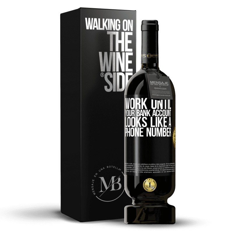 49,95 € Free Shipping | Red Wine Premium Edition MBS® Reserve Work until your bank account looks like a phone number Black Label. Customizable label Reserve 12 Months Harvest 2014 Tempranillo