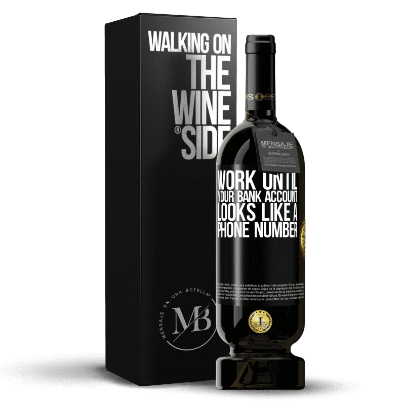 49,95 € Free Shipping | Red Wine Premium Edition MBS® Reserve Work until your bank account looks like a phone number Black Label. Customizable label Reserve 12 Months Harvest 2015 Tempranillo