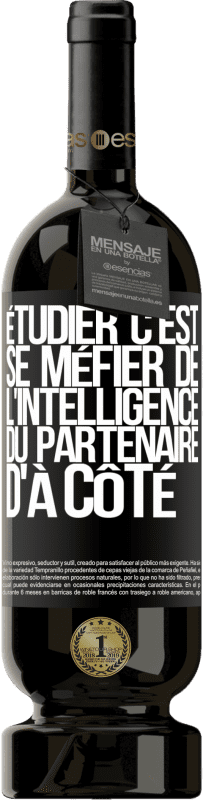 49,95 € | Vin rouge Édition Premium MBS® Réserve Étudier, c'est se méfier de l'intelligence du partenaire d'à côté Étiquette Noire. Étiquette personnalisable Réserve 12 Mois Récolte 2015 Tempranillo