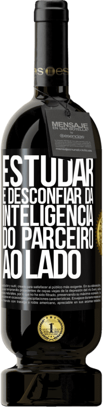 49,95 € Envio grátis | Vinho tinto Edição Premium MBS® Reserva Estudar é desconfiar da inteligência do parceiro ao lado Etiqueta Preta. Etiqueta personalizável Reserva 12 Meses Colheita 2016 Tempranillo