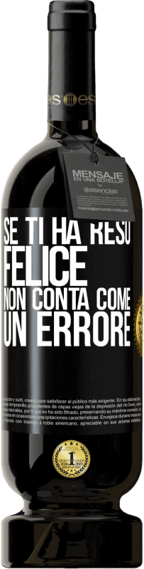 Spedizione Gratuita | Vino rosso Edizione Premium MBS® Riserva Se ti ha reso felice, non conta come un errore Etichetta Nera. Etichetta personalizzabile Riserva 12 Mesi Raccogliere 2014 Tempranillo