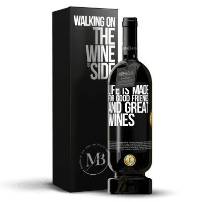 «Life is made for good friends and great wines» Premium Edition MBS® Reserve