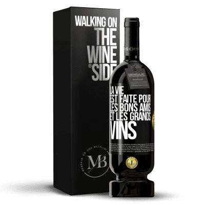 «La vie est faite pour les bons amis et les grands vins» Édition Premium MBS® Réserve