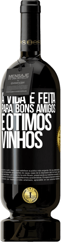 Envio grátis | Vinho tinto Edição Premium MBS® Reserva A vida é feita para bons amigos e ótimos vinhos Etiqueta Preta. Etiqueta personalizável Reserva 12 Meses Colheita 2014 Tempranillo