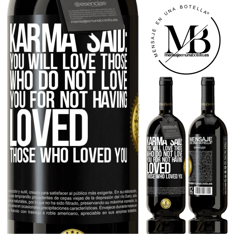 29,95 € Free Shipping | Red Wine Premium Edition MBS® Reserva Karma said: you will love those who do not love you for not having loved those who loved you Black Label. Customizable label Reserva 12 Months Harvest 2014 Tempranillo