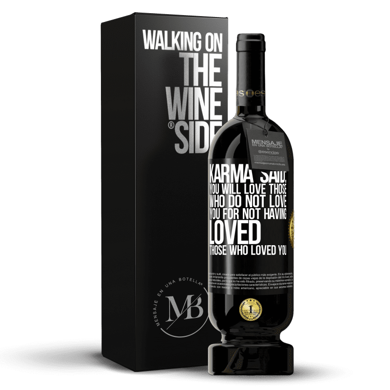 49,95 € Free Shipping | Red Wine Premium Edition MBS® Reserve Karma said: you will love those who do not love you for not having loved those who loved you Black Label. Customizable label Reserve 12 Months Harvest 2014 Tempranillo