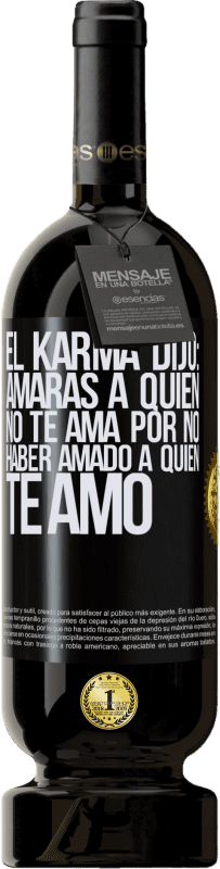 «El Karma dijo: amarás a quien no te ama por no haber amado a quien te amó» Edición Premium MBS® Reserva