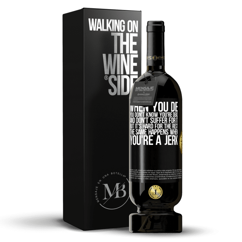 49,95 € Free Shipping | Red Wine Premium Edition MBS® Reserve When you die, you don't know you're dead and don't suffer for it, but it's hard for the rest. The same happens when you're a Black Label. Customizable label Reserve 12 Months Harvest 2014 Tempranillo