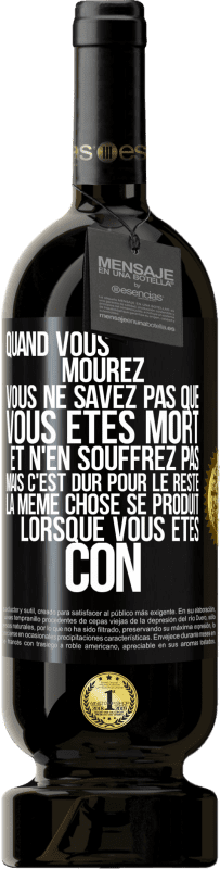 49,95 € | Vin rouge Édition Premium MBS® Réserve Quand vous mourez vous ne savez pas que vous êtes mort et n'en souffrez pas mais c'est dur pour le reste. La même chose se produ Étiquette Noire. Étiquette personnalisable Réserve 12 Mois Récolte 2015 Tempranillo