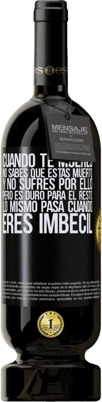 49,95 € | Vino Tinto Edición Premium MBS® Reserva Cuando te mueres, no sabes que estás muerto y no sufres por ello, pero es duro para el resto. Lo mismo pasa cuando eres Etiqueta Negra. Etiqueta personalizable Reserva 12 Meses Cosecha 2015 Tempranillo