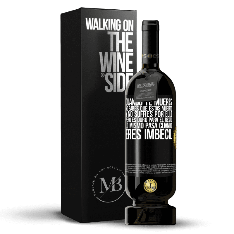 49,95 € Envío gratis | Vino Tinto Edición Premium MBS® Reserva Cuando te mueres, no sabes que estás muerto y no sufres por ello, pero es duro para el resto. Lo mismo pasa cuando eres Etiqueta Negra. Etiqueta personalizable Reserva 12 Meses Cosecha 2016 Tempranillo