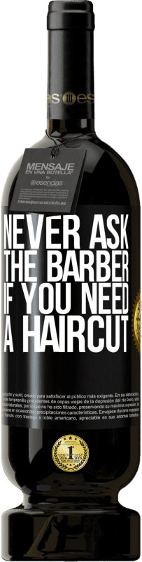 «Never ask the barber if you need a haircut» Premium Edition MBS® Reserve