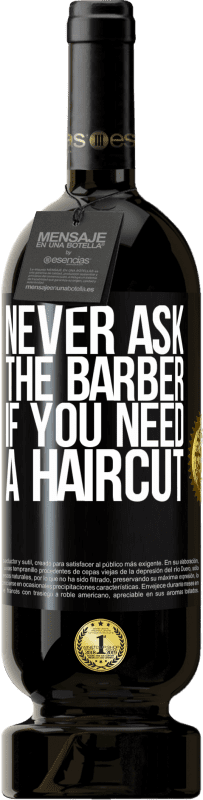 49,95 € | Red Wine Premium Edition MBS® Reserve Never ask the barber if you need a haircut Black Label. Customizable label Reserve 12 Months Harvest 2015 Tempranillo