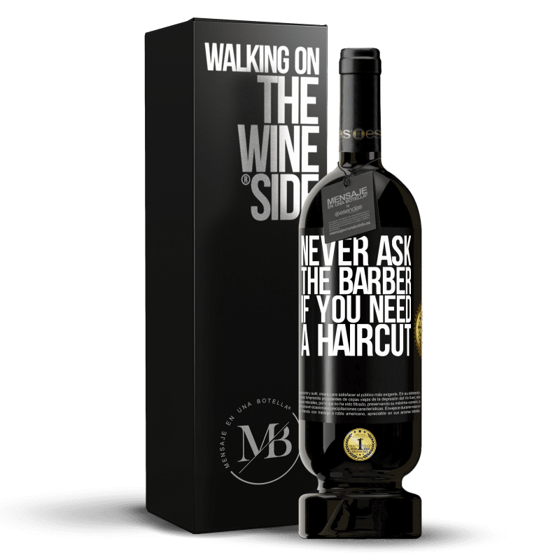 49,95 € Free Shipping | Red Wine Premium Edition MBS® Reserve Never ask the barber if you need a haircut Black Label. Customizable label Reserve 12 Months Harvest 2014 Tempranillo