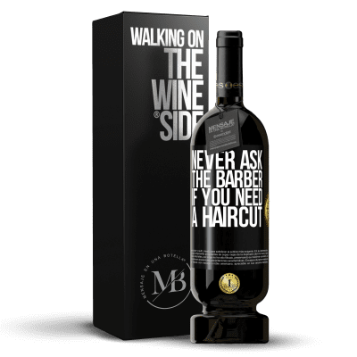 «Never ask the barber if you need a haircut» Premium Edition MBS® Reserve