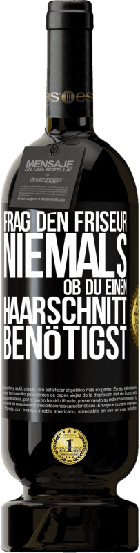 «Frag den Friseur niemals, ob du einen Haarschnitt benötigst» Premium Ausgabe MBS® Reserve