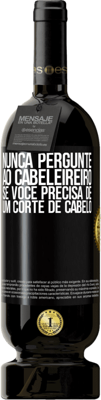 49,95 € Envio grátis | Vinho tinto Edição Premium MBS® Reserva Nunca pergunte ao cabeleireiro se você precisa de um corte de cabelo Etiqueta Preta. Etiqueta personalizável Reserva 12 Meses Colheita 2016 Tempranillo