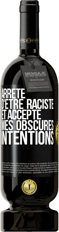 «Arrête d'être raciste et accepte mes obscures intentions» Édition Premium MBS® Réserve