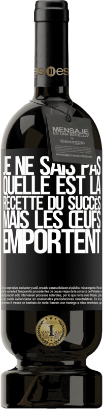 «Je ne sais pas quelle est la recette du succès. Mais les œufs emportent» Édition Premium MBS® Réserve