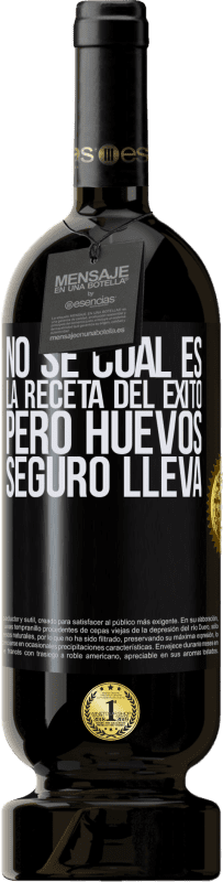 49,95 € | Vino Tinto Edición Premium MBS® Reserva No sé cuál es la receta del éxito. Pero huevos seguro lleva Etiqueta Negra. Etiqueta personalizable Reserva 12 Meses Cosecha 2016 Tempranillo