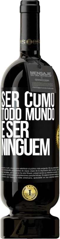 «Ser como todo mundo é ser ninguém» Edição Premium MBS® Reserva