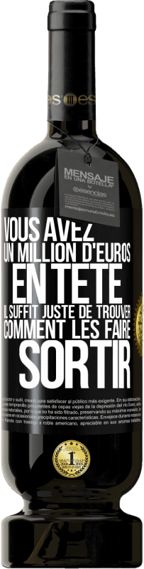 49,95 € | Vin rouge Édition Premium MBS® Réserve Vous avez un million d'euros en tête. Il suffit juste de trouver comment les faire sortir Étiquette Noire. Étiquette personnalisable Réserve 12 Mois Récolte 2015 Tempranillo