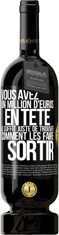 49,95 € | Vin rouge Édition Premium MBS® Réserve Vous avez un million d'euros en tête. Il suffit juste de trouver comment les faire sortir Étiquette Noire. Étiquette personnalisable Réserve 12 Mois Récolte 2016 Tempranillo