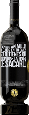 49,95 € Envío gratis | Vino Tinto Edición Premium MBS® Reserva Tienes un millón de euros en tu cabeza. Sólo tienes que encontrar la manera de sacarlo Etiqueta Negra. Etiqueta personalizable Reserva 12 Meses Cosecha 2016 Tempranillo