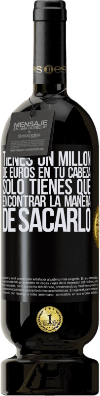 49,95 € Envío gratis | Vino Tinto Edición Premium MBS® Reserva Tienes un millón de euros en tu cabeza. Sólo tienes que encontrar la manera de sacarlo Etiqueta Negra. Etiqueta personalizable Reserva 12 Meses Cosecha 2015 Tempranillo