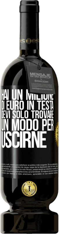 49,95 € | Vino rosso Edizione Premium MBS® Riserva Hai un milione di euro in testa. Devi solo trovare un modo per uscirne Etichetta Nera. Etichetta personalizzabile Riserva 12 Mesi Raccogliere 2015 Tempranillo