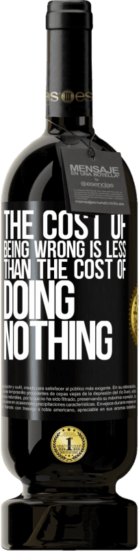 49,95 € | Red Wine Premium Edition MBS® Reserve The cost of being wrong is less than the cost of doing nothing Black Label. Customizable label Reserve 12 Months Harvest 2014 Tempranillo