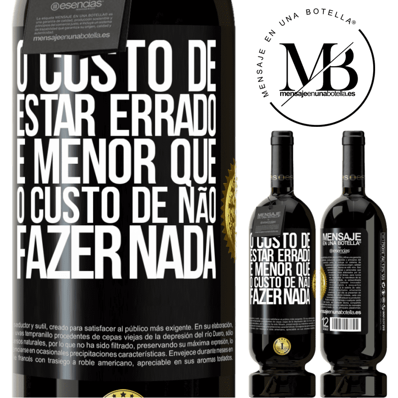 49,95 € Envio grátis | Vinho tinto Edição Premium MBS® Reserva O custo de estar errado é menor que o custo de não fazer nada Etiqueta Preta. Etiqueta personalizável Reserva 12 Meses Colheita 2016 Tempranillo