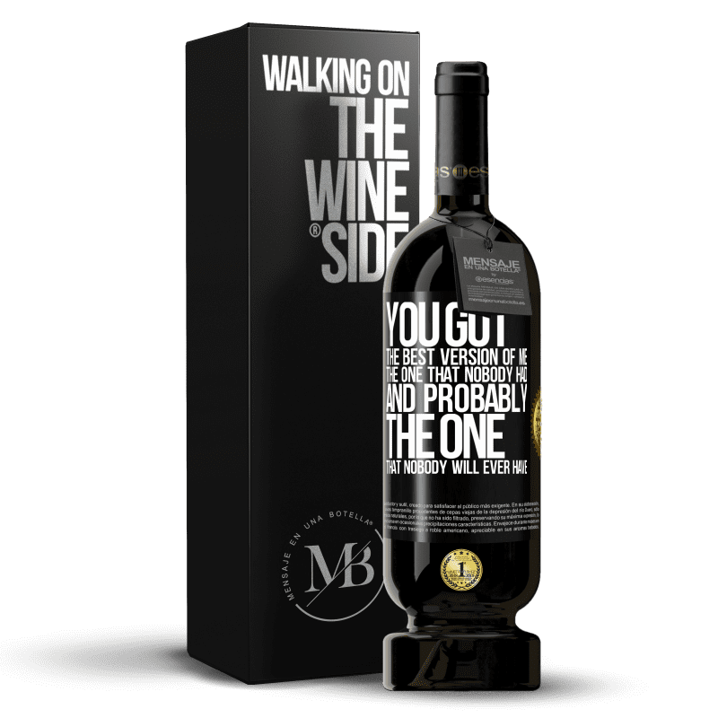 49,95 € Free Shipping | Red Wine Premium Edition MBS® Reserve You got the best version of me, the one that nobody had and probably the one that nobody will ever have Black Label. Customizable label Reserve 12 Months Harvest 2014 Tempranillo