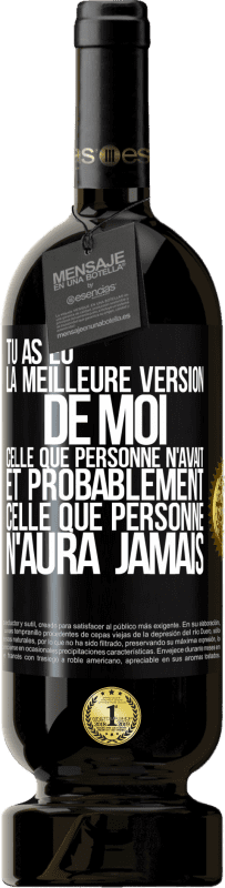 49,95 € | Vin rouge Édition Premium MBS® Réserve Tu as eu la meilleure version de moi celle que personne n'avait et probablement celle que personne n'aura jamais Étiquette Noire. Étiquette personnalisable Réserve 12 Mois Récolte 2014 Tempranillo