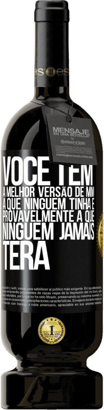 «Você tem a melhor versão de mim, a que ninguém tinha e provavelmente a que ninguém jamais terá» Edição Premium MBS® Reserva