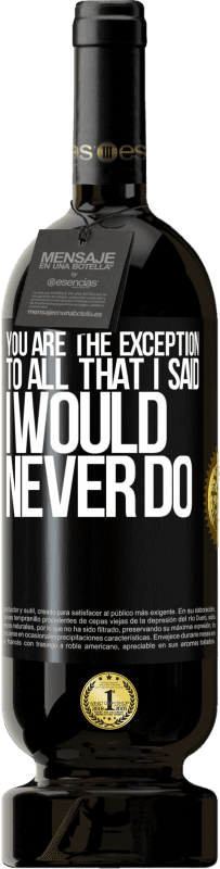 49,95 € | Красное вино Premium Edition MBS® Бронировать Вы - исключение из всего, что я сказал, что никогда не сделаю Черная метка. Настраиваемая этикетка Бронировать 12 Месяцы Урожай 2014 Tempranillo