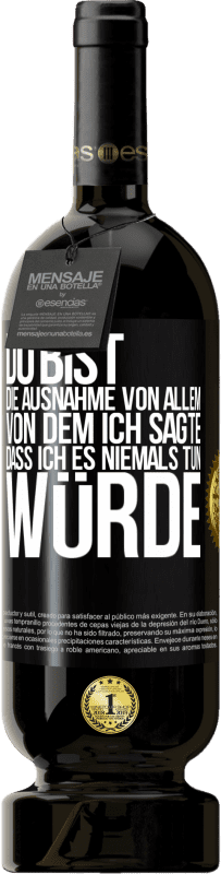 49,95 € | Rotwein Premium Ausgabe MBS® Reserve Du bist die Ausnahme von allem, von dem ich sagte, dass ich es niemals tun würde Schwarzes Etikett. Anpassbares Etikett Reserve 12 Monate Ernte 2014 Tempranillo