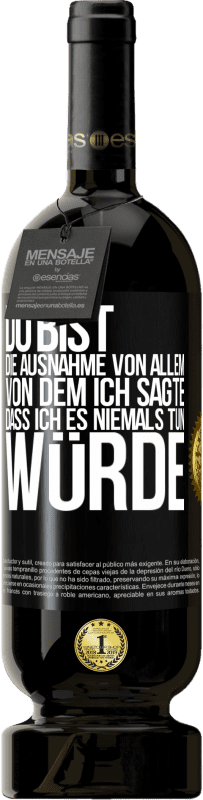 49,95 € Kostenloser Versand | Rotwein Premium Ausgabe MBS® Reserve Du bist die Ausnahme von allem, von dem ich sagte, dass ich es niemals tun würde Schwarzes Etikett. Anpassbares Etikett Reserve 12 Monate Ernte 2016 Tempranillo