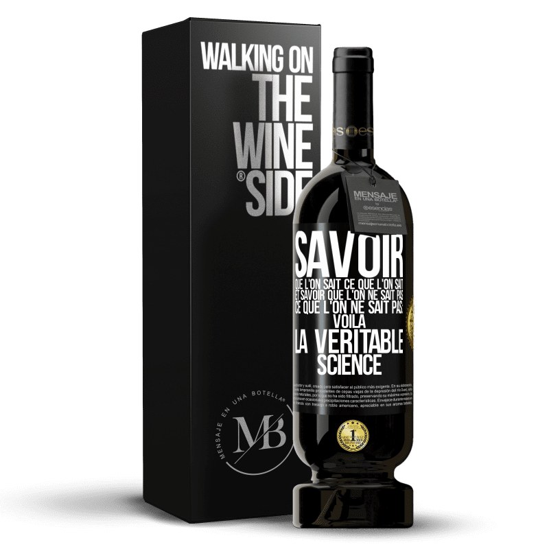 49,95 € Envoi gratuit | Vin rouge Édition Premium MBS® Réserve Savoir que l'on sait ce que l'on sait, et savoir que l'on ne sait pas ce que l'on ne sait pas: voilà la véritable science Étiquette Noire. Étiquette personnalisable Réserve 12 Mois Récolte 2015 Tempranillo