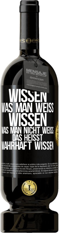 49,95 € | Rotwein Premium Ausgabe MBS® Reserve Wissen, was man weiß, wissen, was man nicht weiß, das heißt wahrhaft wissen. Schwarzes Etikett. Anpassbares Etikett Reserve 12 Monate Ernte 2015 Tempranillo