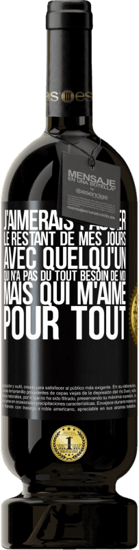«J'aimerais passer le restant de mes jours avec quelqu'un qui n'a pas du tout besoin de moi mais qui m'aime pour tout» Édition Premium MBS® Réserve