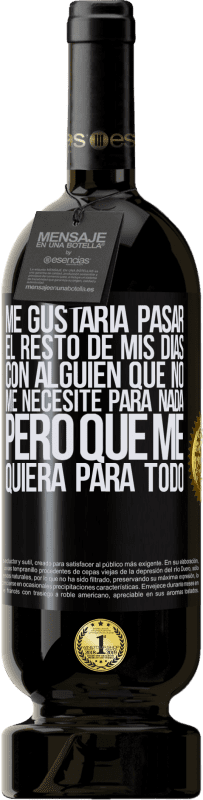 49,95 € Envío gratis | Vino Tinto Edición Premium MBS® Reserva Me gustaría pasar el resto de mis días con alguien que no me necesite para nada, pero que me quiera para todo Etiqueta Negra. Etiqueta personalizable Reserva 12 Meses Cosecha 2016 Tempranillo